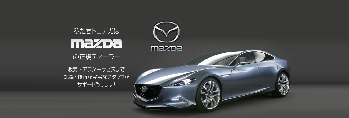 私たちトヨナガはmazdaの正規ディーラー 販売～アフターサービスまで知識と技術が豊富なスタッフがサポート致します!